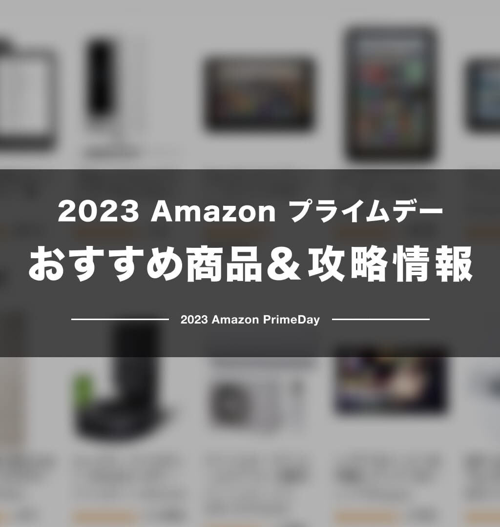 【2023】Amazonプライムデーおすすめ商品と、よりお得に買うための攻略情報