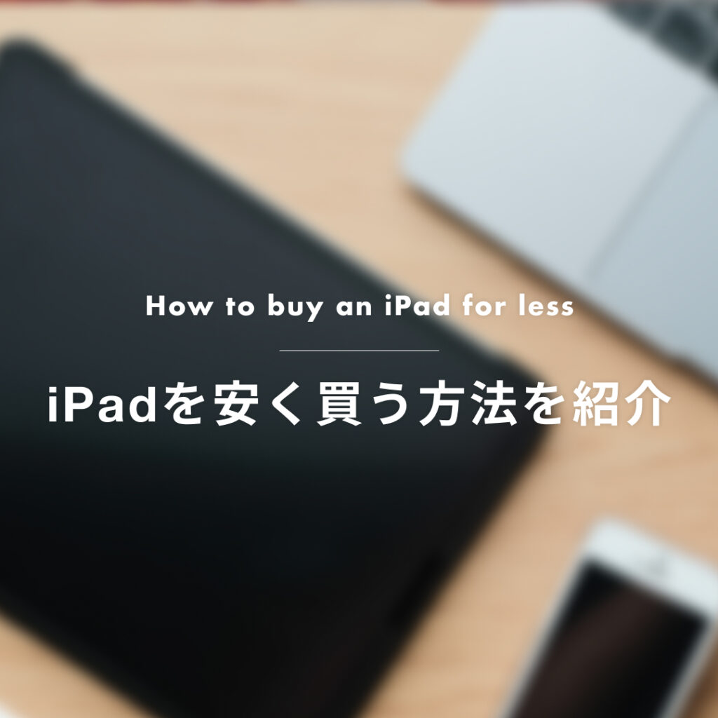 【2026年最新】iPadを安く買うならどこがおすすめ？少しでも安く買う方法を紹介